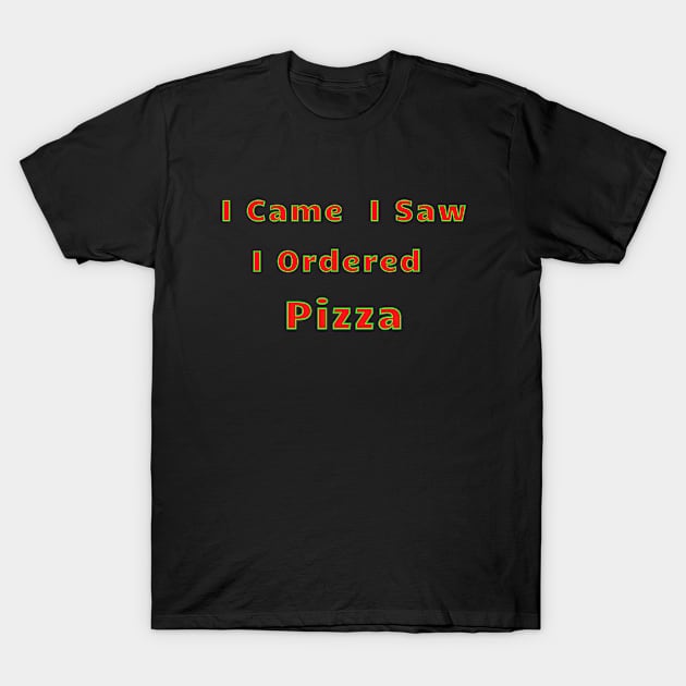 I Came I Saw I Ordered Pizza T-Shirt by Artsy Y'all
